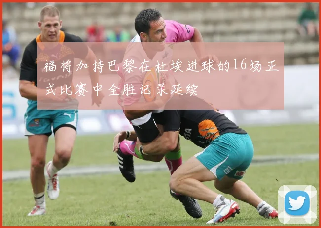 福将加持巴黎在杜埃进球的16场正式比赛中全胜记录延续