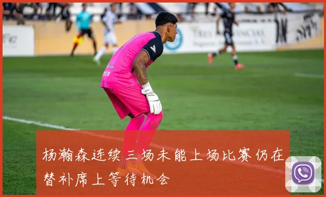杨瀚森连续三场未能上场比赛仍在替补席上等待机会