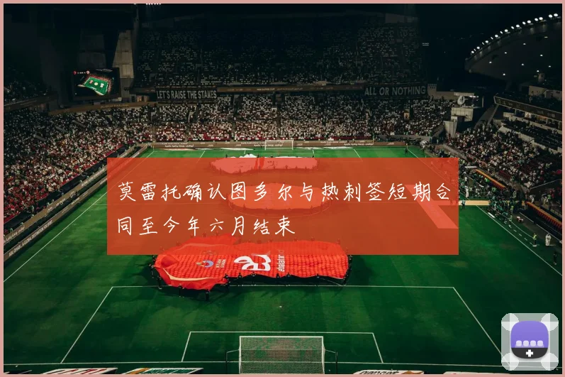 莫雷托确认图多尔与热刺签短期合同至今年六月结束
