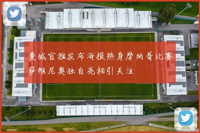 曼城官推发布海报热身摩纳哥比赛萨维尼奥独自亮相引关注